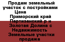 Продам земельный участок с постройками › Цена ­ 2 000 000 - Приморский край, Партизанский р-н, Золотая Долина с. Недвижимость » Земельные участки продажа   